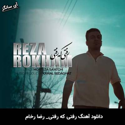 دانلود آهنگ رفتی که رفتی رضا رخام